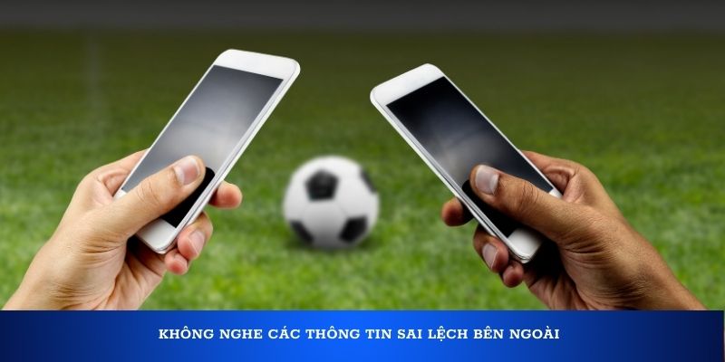 Không nghe các thông tin sai lệch bên ngoài