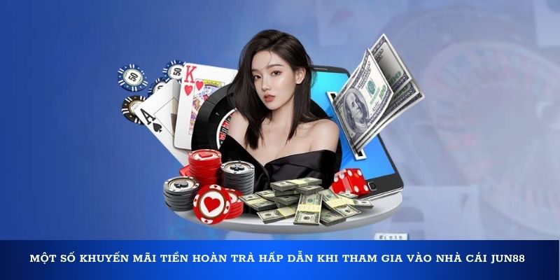 Một số khuyến mãi tiền hoàn trả hấp dẫn khi tham gia vào nhà cái Jun88