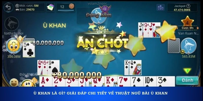 Ù khan là gì? Giải đáp chi tiết về thuật ngữ bài Ù Khan