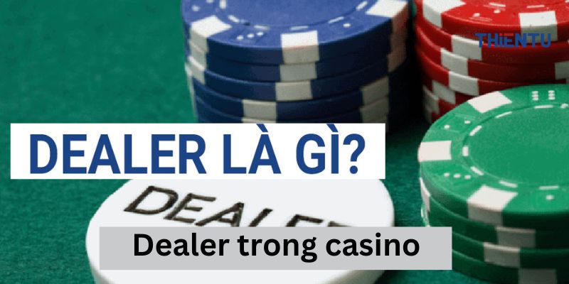 Dealer là gì trong casino