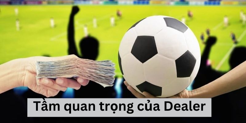 Tầm quan trọng của Dealer