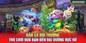 Bắn Cá Đổi Thưởng: Trò Chơi Đưa Bạn Đến Đại Dương Rực Rỡ