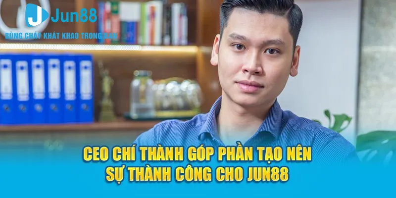 CEO Chí Thành góp phần tạo nên sự thành công cho Jun88